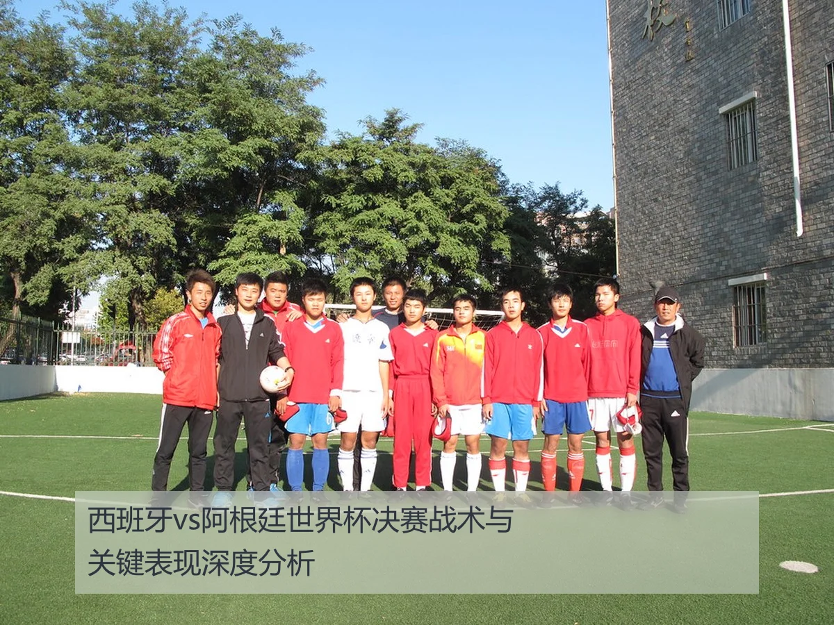 西班牙vs阿根廷世界杯决赛战术与关键表现深度分析